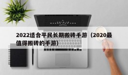 2022适合平民长期搬砖手游（2020最值得搬砖的手游）