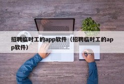 招聘临时工的app软件（招聘临时工的app软件）