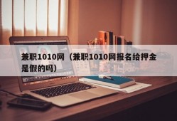 兼职1010网（兼职1010网报名给押金是假的吗）