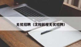 无忧招聘（沈阳前程无忧招聘）