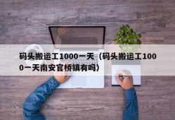 码头搬运工1000一天（码头搬运工1000一天南安官桥镇有吗）