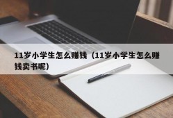 11岁小学生怎么赚钱（11岁小学生怎么赚钱卖书呢）