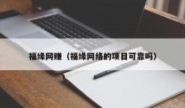 福缘网赚（福缘网络的项目可靠吗）