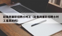 赶集网兼职招聘小时工（赶集网兼职招聘小时工是真的吗）