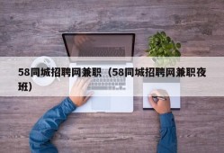 58同城招聘网兼职（58同城招聘网兼职夜班）