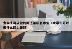 大学生可以做的网上兼职有哪些（大学生可以做什么网上兼职）