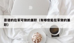 靠谱的在家可做的兼职（有哪些能在家做的兼职）