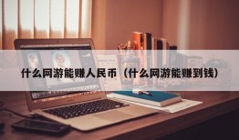 什么网游能赚人民币（什么网游能赚到钱）