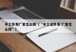 手工外发厂家怎么找（“手工活外发 厂家怎么找”）