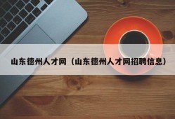 山东德州人才网（山东德州人才网招聘信息）