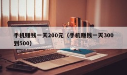 手机赚钱一天200元（手机赚钱一天300到500）