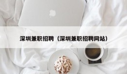 深圳兼职招聘（深圳兼职招聘网站）