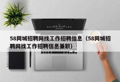 58同城招聘网找工作招聘信息（58同城招聘网找工作招聘信息兼职）