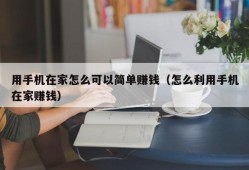 用手机在家怎么可以简单赚钱（怎么利用手机在家赚钱）