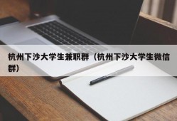 杭州下沙大学生兼职群（杭州下沙大学生微信群）