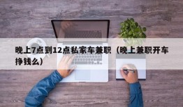 晚上7点到12点私家车兼职（晚上兼职开车挣钱么）