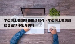 学生网上兼职赚钱日结软件（学生网上兼职赚钱日结软件是真的吗）