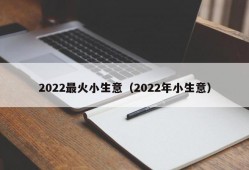 2022最火小生意（2022年小生意）