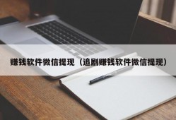 赚钱软件微信提现（追剧赚钱软件微信提现）