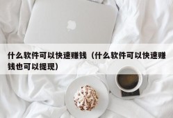 什么软件可以快速赚钱（什么软件可以快速赚钱也可以提现）