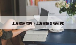 上海娱乐招聘（上海娱乐会所招聘）