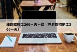 成都临时工200一天一结（养老院招护工300一天）