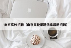 南京高校招聘（南京高校招聘信息最新招聘）