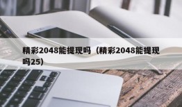 精彩2048能提现吗（精彩2048能提现吗25）