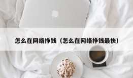 怎么在网络挣钱（怎么在网络挣钱最快）