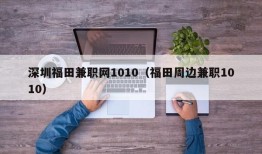 深圳福田兼职网1010（福田周边兼职1010）