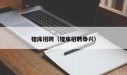 镗床招聘（镗床招聘泰兴）