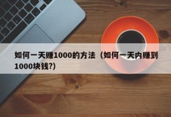 如何一天赚1000的方法（如何一天内赚到1000块钱?）