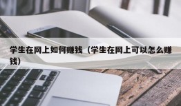 学生在网上如何赚钱（学生在网上可以怎么赚钱）