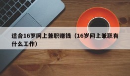 适合16岁网上兼职赚钱（16岁网上兼职有什么工作）