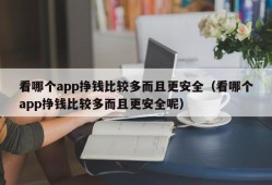 看哪个app挣钱比较多而且更安全（看哪个app挣钱比较多而且更安全呢）