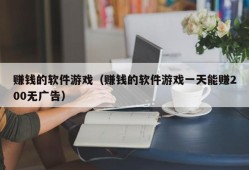 赚钱的软件游戏（赚钱的软件游戏一天能赚200无广告）