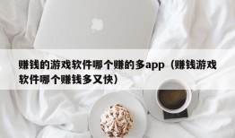 赚钱的游戏软件哪个赚的多app（赚钱游戏软件哪个赚钱多又快）