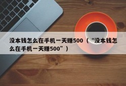 没本钱怎么在手机一天赚500（“没本钱怎么在手机一天赚500”）