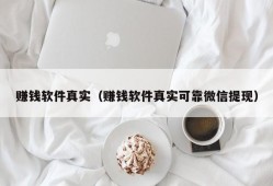 赚钱软件真实（赚钱软件真实可靠微信提现）