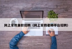 网上家教兼职招聘（网上家教老师平台招聘）