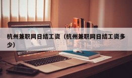 杭州兼职网日结工资（杭州兼职网日结工资多少）