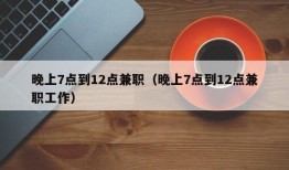 晚上7点到12点兼职（晚上7点到12点兼职工作）