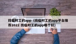 找临时工的app（找临时工的app平台推荐2022 找临时工的app哪个好）