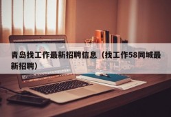 青岛找工作最新招聘信息（找工作58同城最新招聘）