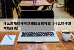 什么游戏软件可以赚钱真实可靠（什么软件游戏能赚钱）