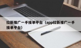 拉新推广一手接单平台（app拉新推广一手接单平台）