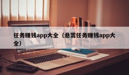 任务赚钱app大全（悬赏任务赚钱app大全）