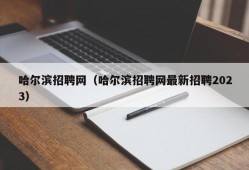 哈尔滨招聘网（哈尔滨招聘网最新招聘2023）