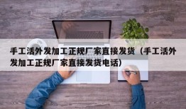 手工活外发加工正规厂家直接发货（手工活外发加工正规厂家直接发货电话）