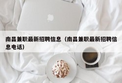 南昌兼职最新招聘信息（南昌兼职最新招聘信息电话）